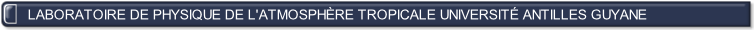 LABORATOIRE DE PHYSIQUE DE L'ATMOSPH�RE TROPICALE UNIVERSIT� ANTILLES GUYANE